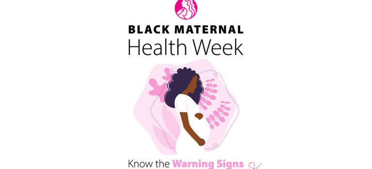 Black Maternal Health Week – Know the Warning Signs